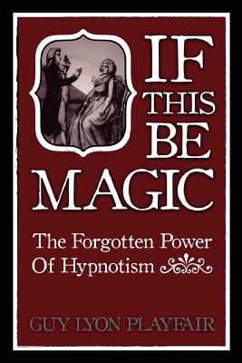 If This Be Magic: The Forgotten Power of Hypnosis By Guy Lyon Playfair Cover Image