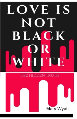 Love Is Not Black or White: The Hidden Truth Cover Image