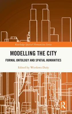 Modelling the City: Formal Ontology and Spatial Humanities (Routledge Spatial Humanities)