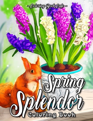 Spring Splendor Coloring Book: An Adult Coloring Book Featuring Beautiful  Spring Flowers, Cute Animals and Charming, Spring-Inspired Scenes  (Paperback)