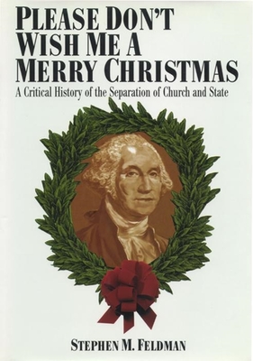 Please Don't Wish Me a Merry Christmas: A Critical History of the Separation of Church and State (Critical America #30)