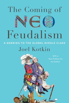 The Coming of Neo-Feudalism: A Warning to the Global Middle Class By Joel Kotkin Cover Image