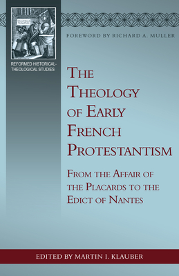 The Theology of Early French Protestantism: From the Affair of the Placards to the Edict of Nantes Cover Image