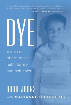 Dye: a memoir of art, music, faith, family and hair color Cover Image
