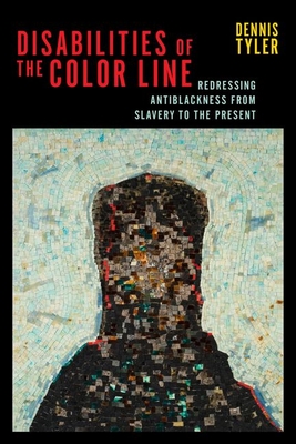 Disabilities of the Color Line: Redressing Antiblackness from Slavery to the Present (Crip #5) By Dennis Tyler Cover Image