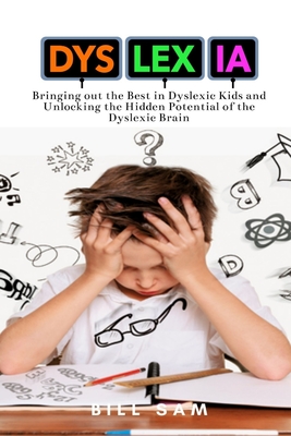 Dyslexia: Bringing out the Best in Dyslexic Kids and Unlocking the Hidden Potential of the Dyslexic Brain Cover Image
