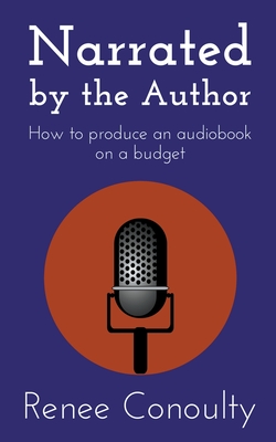 Narrated by the Author: How to Produce an Audiobook on a Budget Cover Image