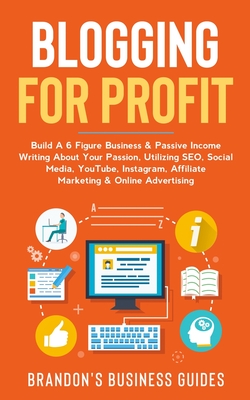 Blogging For Profit: Build A 6 Figure Business& Passive Income Writing About Your Passion, Utilizing SEO, Social Media, YouTube, Instagram, Cover Image