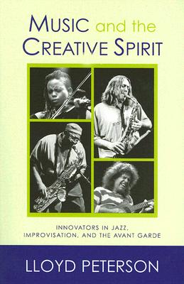 Music and the Creative Spirit: Innovators in Jazz, Improvisation, and the Avant Garde (Studies in Jazz #52) By Lloyd Peterson Cover Image