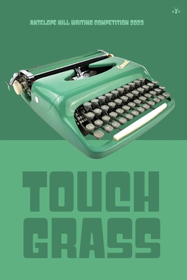Touch Grass: Antelope Hill Writing Competition 2023 Cover Image