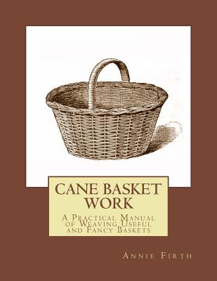 Cane Basket Work: A Practical Manual of Weaving Useful and Fancy Baskets Cover Image