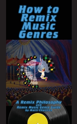 How To Remix Music Genres: A Remix Philosophy and Remix Music Genre Guide Cover Image