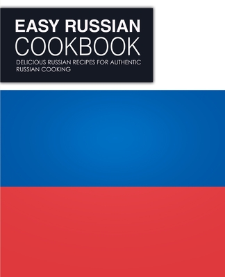 Easy Russian Cookbook: Delicious Russian Recipes for Authentic Russian Cooking Cover Image