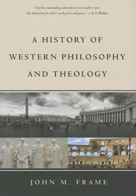 A History of Western Philosophy and Theology By John M. Frame Cover Image