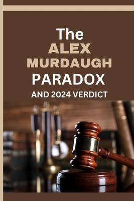 The Alex Murdaugh Paradox and 2024 Verdict: The Many Unresolved Questions And Lingering Mysteries About the Mudaugh family and Alex's legal troubles, Cover Image