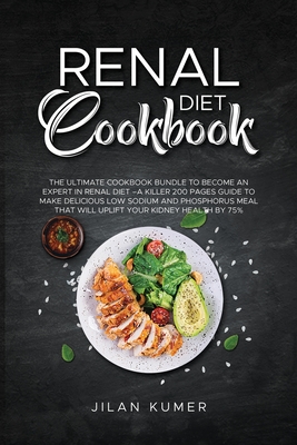 Renal Diet Cookbook: 2 Books in 1: The Ultimate Cookbook Bundle to Become an Expert in Renal Diet -A Killer 200 Pages Guide to Make Delicio Cover Image