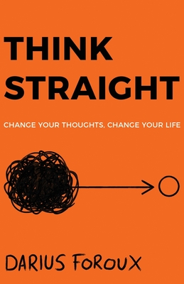 Think Straight: Change Your Thoughts, Change Your Life By Darius Foroux Cover Image