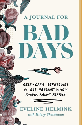 A Journal for Bad Days: Self-Care Strategies to Get Present When Things Aren't Perfect