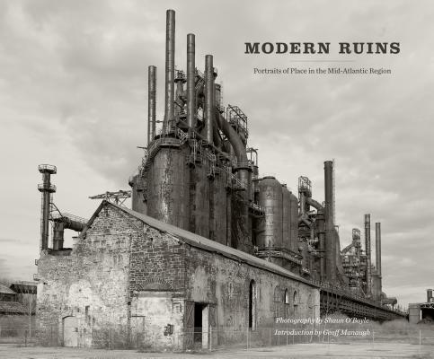 Modern Ruins: Portraits of Place in the Mid-Atlantic Region (Keystone Books) By Shaun O'Boyle (Photographer), Geoff Manaugh (Introduction by) Cover Image