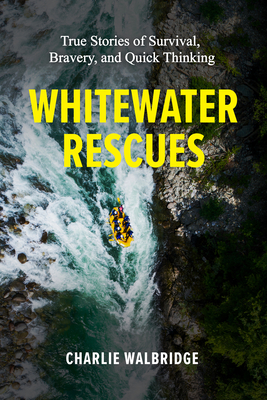 Whitewater Rescues: True Stories of Survival, Bravery, and Quick Thinking Cover Image