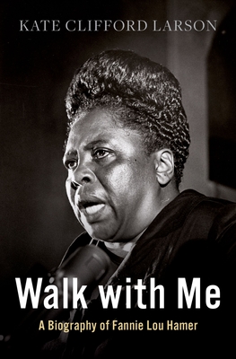 Walk with Me: A Biography of Fannie Lou Hamer By Kate Clifford Larson Cover Image