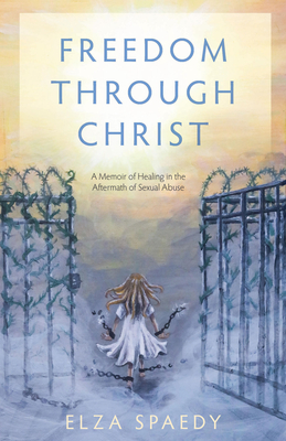 Freedom Through Christ: A Memoir of Healing in the Aftermath of Sexual Abuse Cover Image