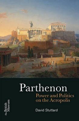 The Parthenon: Power and Politics on the Acropolis By David Stuttard Cover Image