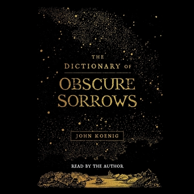 The Dictionary of Obscure Sorrows By John Koenig, John Koenig (Read by) Cover Image