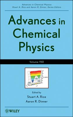 Advances in Chemical Physics, Volume 150 By Stuart A. Rice (Editor), Aaron R. Dinner (Editor) Cover Image