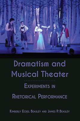 Dramatism and Musical Theater; Experiments in Rhetorical Performance By Kimberly Eckel Beasley, James P. Beasley Cover Image