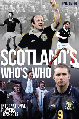 Scotland's Who's Who: One Hundred and Forty Years of Scottish International Footballers 1872-2013 By Paul Smith Cover Image