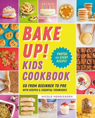Bake Up! Kids Cookbook: Go from Beginner to Pro with Recipes and Essential Techniques By Nicole Hendizadeh Cover Image