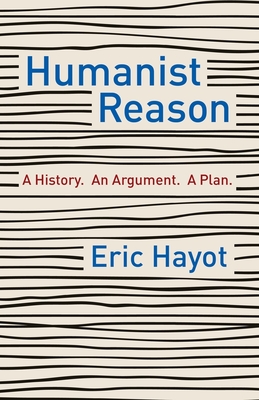 Humanist Reason: A History. an Argument. a Plan By Eric Hayot Cover Image