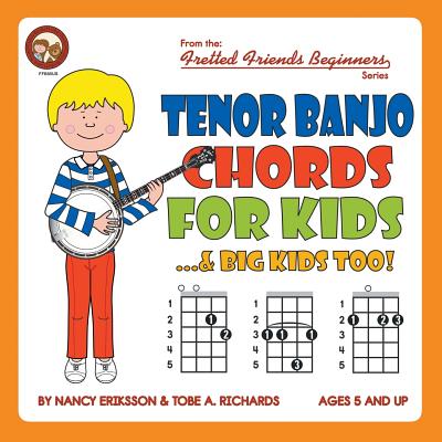 Tenor Banjo Chords for Kids...& Big Kids Too! (Fretted Friends Beginners) By Nancy Eriksson, Tobe a. Richards Cover Image