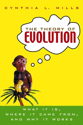 The Theory of Evolution: What It Is, Where It Came From, and Why It Works By Cynthia L. Mills Cover Image