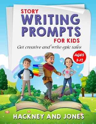 Story Writing Prompts For Kids Ages 8-12: Get Creative And Write Epic  Tales. Go From A Blank Page To Exciting Adventures With Our Fun Beginner's  Guide (Paperback)