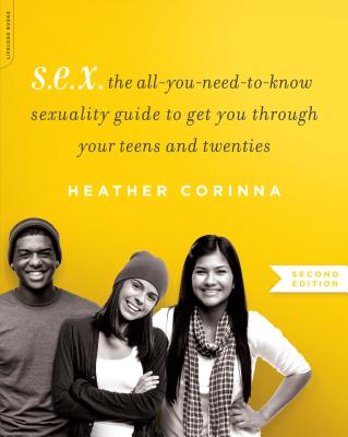 S.E.X., second edition: The All-You-Need-To-Know Sexuality Guide to Get You Through Your Teens and Twenties By Heather Corinna Cover Image