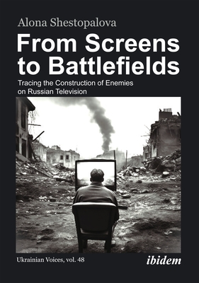 From Screens to Battlefields: Tracing the Construction of Enemies on Russian Television (Ukrainian Voices #48)