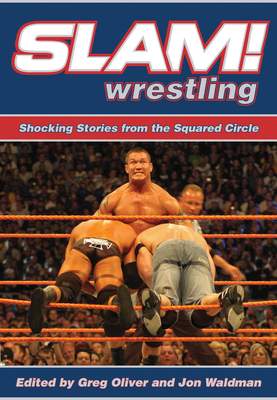 Slam! Wrestling: Shocking Stories from the Squared Circle By Greg Oliver, Jon Waldman Cover Image
