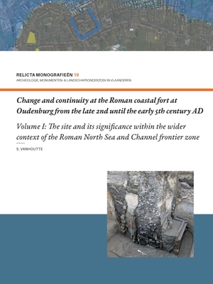 Change and Continuity at the Roman Coastal Fort at Oudenburg from the Late 2nd Until the Early 5th Century Ad: Volume I - The Site and Its Significanc Cover Image