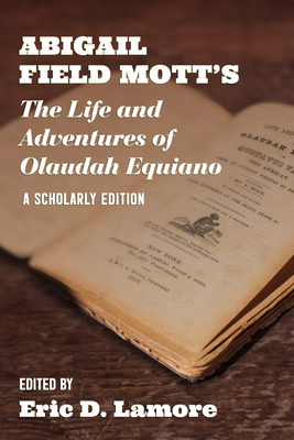 Abigail Field Mott's The Life and Adventures of Olaudah Equiano: A Scholarly Edition (Regenerations) By Eric D. Lamore (Editor) Cover Image