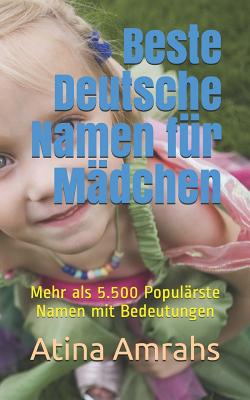 Beste Deutsche Namen für Mädchen: Mehr als 5.500 Populärste Namen mit Bedeutungen By Atina Amrahs Cover Image