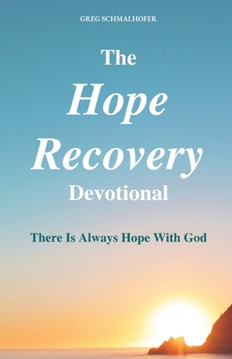 The Hope Recovery Devotional: There is Always Hope with God By Greg Schmalhofer Cover Image