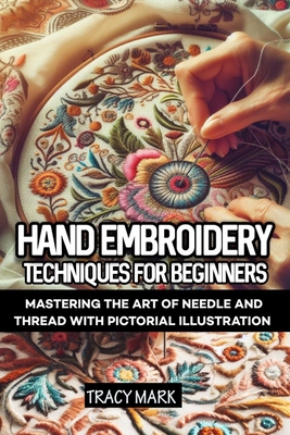 Hand embroidery techniques for beginners: Comprehensive guide to mastering the art of needle and thread Cover Image