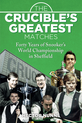 The Crucible's Greatest Matches: Forty Years of Snooker's World Championship in Sheffield Cover Image