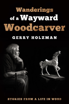 Wanderings of a Wayward Woodcarver: Stories from a Life in Wood Cover Image