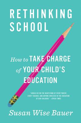 Rethinking School: How to Take Charge of Your Child's Education By Susan Wise Bauer Cover Image