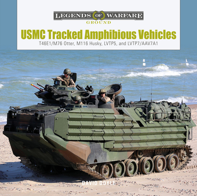 USMC Tracked Amphibious Vehicles: T46e1/M76 Otter, M116 Husky, Lvtp5, and Lvtp7/Aav7a1 (Legends of Warfare: Ground #39) Cover Image