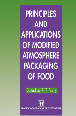 Principles and Applications of Modified Atmosphere Packaging of Food By Day, R. T. Parry (Editor) Cover Image