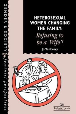 Heterosexual Women Changing The Family: Refusing To Be A "Wife"! (Feminist Perspectives on the Past and Present)